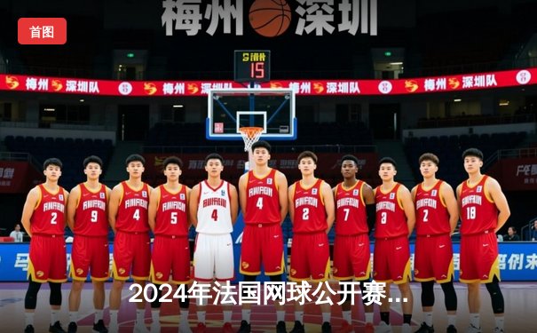 2024年法国网球公开赛：德约科维奇鏖战五盘险胜阿尔卡拉斯，第25座大满贯在望