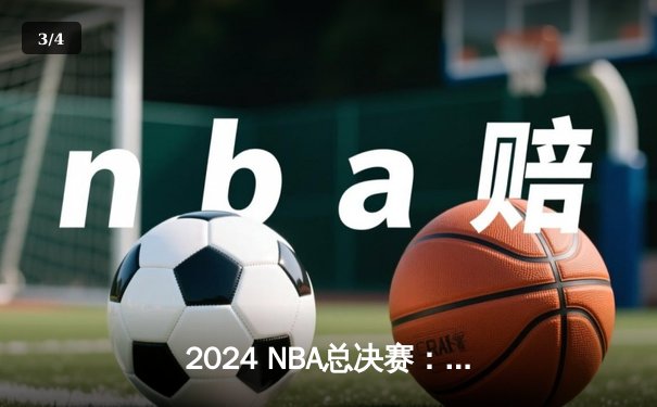 2024 NBA总决赛：掘金主场力克凯尔特人，约基奇三双统治内线 - 3