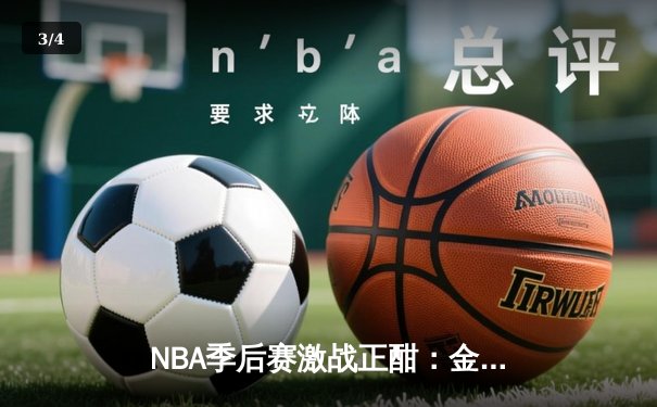 NBA季后赛激战正酣：金州勇士三分雨逆转丹佛掘金，库里狂砍38分率队晋级西决 - 3