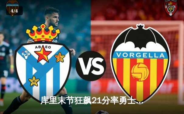 库里末节狂飙21分率勇士逆转掘金，勇士锁定西部前六席位 - 4